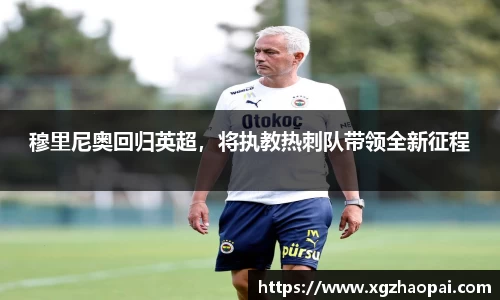 穆里尼奥回归英超，将执教热刺队带领全新征程