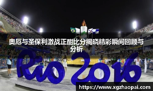 奥厄与圣保利激战正酣比分揭晓精彩瞬间回顾与分析