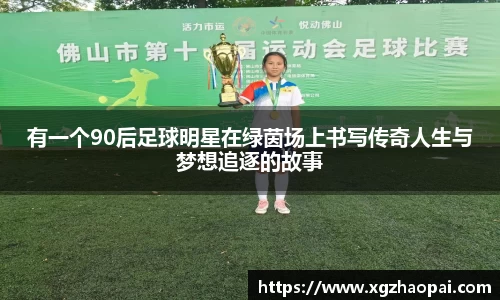 有一个90后足球明星在绿茵场上书写传奇人生与梦想追逐的故事
