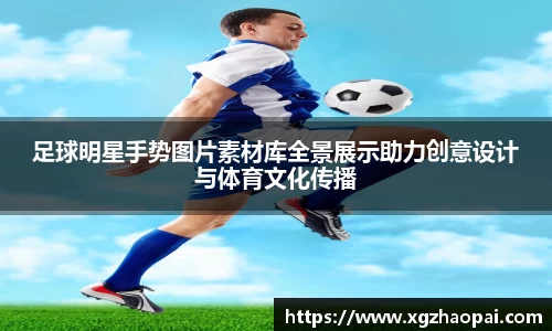 足球明星手势图片素材库全景展示助力创意设计与体育文化传播